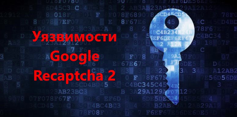 Уязвимости Google Recaptcha 2 или как обойти капчу