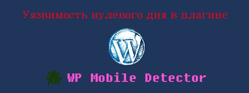 Критическая уязвимость нулевого дня в плагине Wordpress WP Mobile Detector
